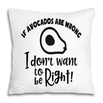 If Avocados Are Wrong I Dont Want To Be Right Pillow - Seseable