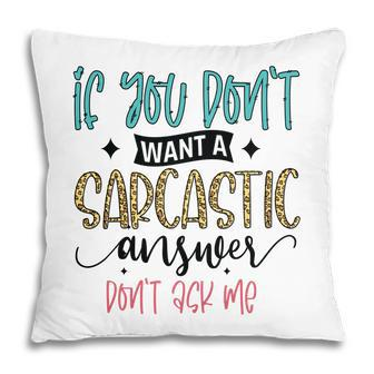 If You Dont Want A Sarcastic Answer Dont Ask Me Funny Quote Pillow - Seseable