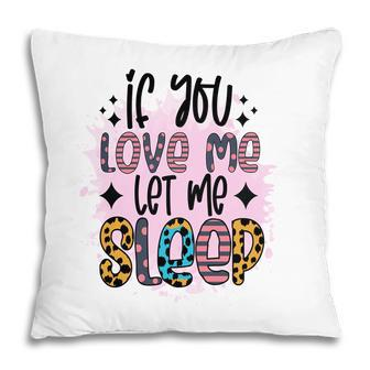 If You Love Me Let Me Sleep Sarcastic Funny Quote Pillow - Seseable