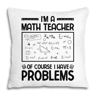 Im A Math Teacher Of Course I Have Problems Black Version Pillow - Seseable