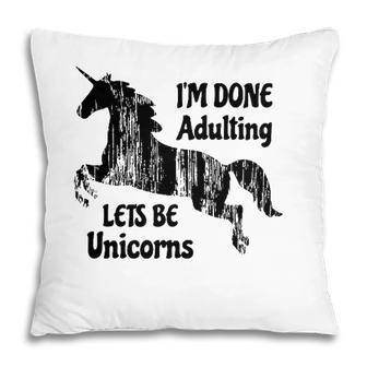 Im Done Adulting Lets Be Unicorns Unicorn Slogan Pillow - Seseable