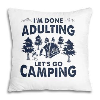 Im Done Adulting Lets Go Camping Adult Camper Pillow - Seseable