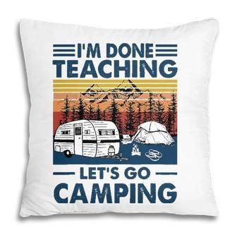 Im Done Teaching Lets Go Camping Retro Pillow - Seseable