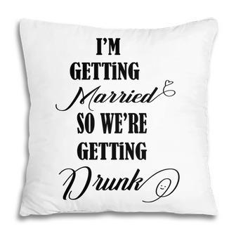 Im Getting Married So We Are Getting Drunk Black Pillow - Seseable