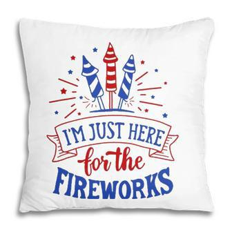 Im Just Here For The Fireworks 4Th Of July Independence Day Pillow - Seseable
