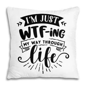Im Just Wtfing My Way Through Life Sarcastic Funny Quote Black Color Pillow - Seseable