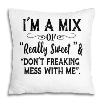 Im Mix Of Really Sweet & Dont Freaking Mess With Me Funny Pillow - Seseable