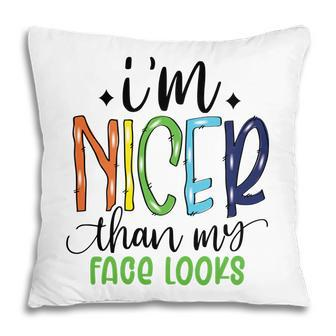 Im Nicer Than My Face Loọks Sarcastic Funny Quote Pillow - Seseable