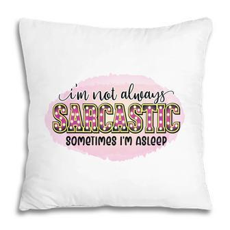 Im Not Always Sarcastic Sometimes Im Asleep Sarcastic Funny Quote Pillow - Seseable
