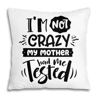 Im Not Crazy My Mother Had Me Test Sarcastic Funny Quote Black Color Pillow - Seseable