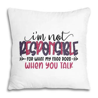 Im Not Responsible For What My Face Does When You Talk Sarcastic Funny Quote Pillow - Seseable