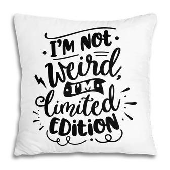 Im Not Weird Im Limited Edition Sarcastic Funny Quote Black Color Pillow - Seseable