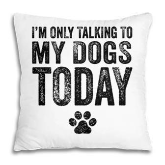 Im Only Talking To My Dogs Today Dog Lover Funny Vintage Pillow - Seseable