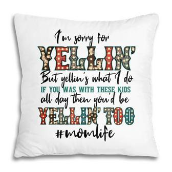 Im Sorry For Yellin With These Kids Funny Mom Life Quote Pillow - Seseable