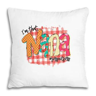 Im That Nana Sorrynotsorry Gift For Grandma New Pillow - Seseable