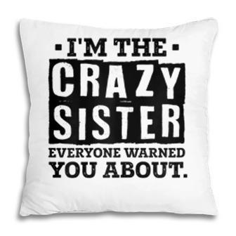 Im The Crazy Sister Everyone Warned You About Sister Love Pillow - Seseable