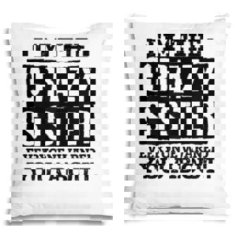 Im The Crazy Sister Everyone Warned You About Sister Love Pillow | Seseable UK