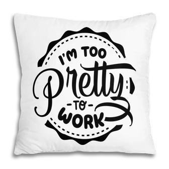 Im Too Pretty To Work Sarcastic Funny Quote Blackcolor Pillow - Seseable