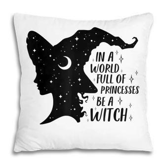In A World Full Of Princesses Be A Witch Halloween Wiccan Pillow - Seseable