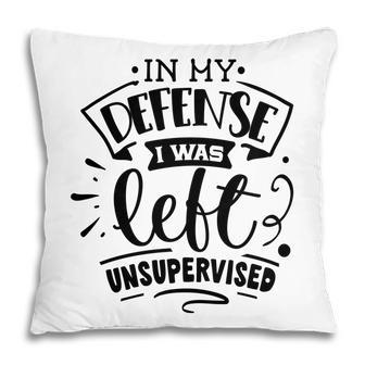 In My Defense I Was Felt Insupervised Sarcastic Funny Quote Black Color Pillow - Seseable