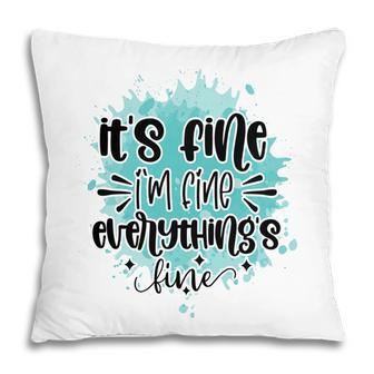 Its Fine Im Fine Everythings Fine Sarcastic Funny Quote Pillow - Seseable