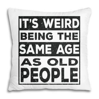Its Weird Being The Same Age As Old People Funny V2 Pillow - Seseable
