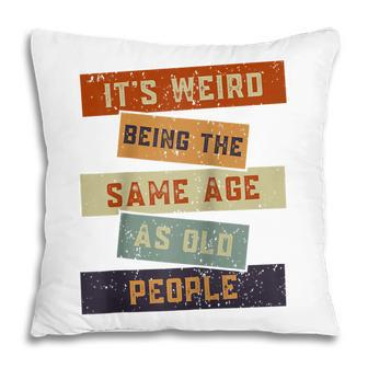 Its Weird Being The Same Age As Old People Retro Sarcastic V2 Pillow - Seseable
