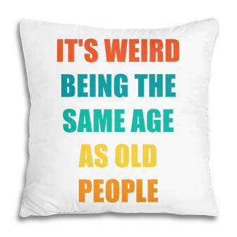 Its Weird Being The Same Age As Old People V31 Pillow - Seseable