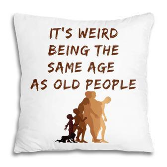 Its Weird Being The Same Age As Old People V9 Pillow - Seseable
