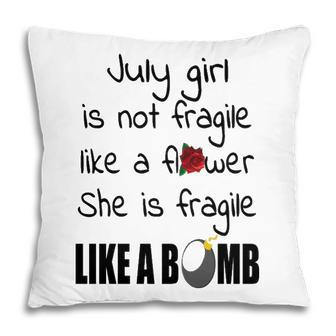 July Girl July Girl Isn’T Fragile Like A Flower She Is Fragile Like A Bomb V2 Pillow - Seseable