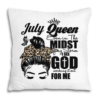 July Queen Even In The Midst Of My Storm I See God Working It Out For Me Messy Hair Birthday Gift Birthday Gift Pillow - Seseable