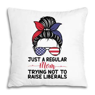 Just A Regular Mom Trying Not To Raise Liberals Great Pillow - Seseable