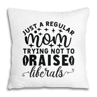 Just A Regular Mom Trying Not To Raise Liberals Pillow - Seseable