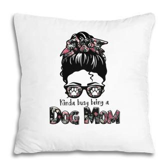 Kinda Busy Being A Dog Mom Sublimation Was Womens Pillow - Seseable