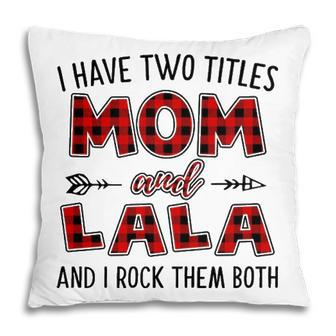 Lala Grandma Gift I Have Two Titles Mom And Lala Pillow - Seseable