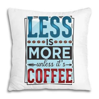 Less Is More Unless It Is Coffee Gift For Who Love Coffee New Pillow - Seseable