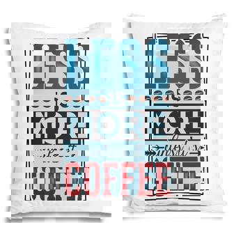 Less Is More Unless It Is Coffee Gift For Who Love Coffee New Pillow - Seseable