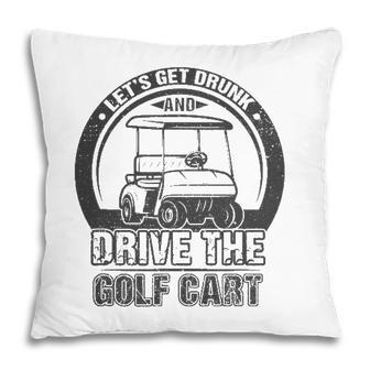 Lets Get Drunk And Drive The Golf Cart Funny Retro Golfer Pillow - Seseable