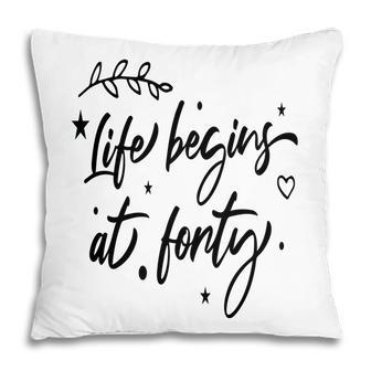 Life Begins At Forty Happy 40Th Birthday Pillow - Seseable
