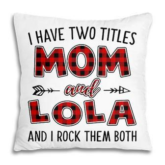 Lola Grandma Gift I Have Two Titles Mom And Lola Pillow - Seseable