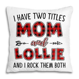 Lollie Grandma Gift I Have Two Titles Mom And Lollie Pillow - Seseable