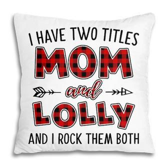 Lolly Grandma Gift I Have Two Titles Mom And Lolly Pillow - Seseable