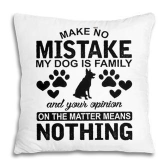 Make To Mistake My Dog Is Family And Your Opinion On The Matter Means Nothing Pillow - Seseable