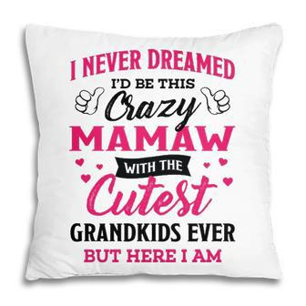 Mamaw Grandma Gift I Never Dreamed I’D Be This Crazy Mamaw Pillow - Seseable