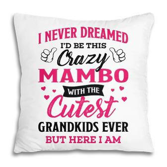 Mambo Grandma Gift I Never Dreamed I’D Be This Crazy Mambo Pillow - Seseable