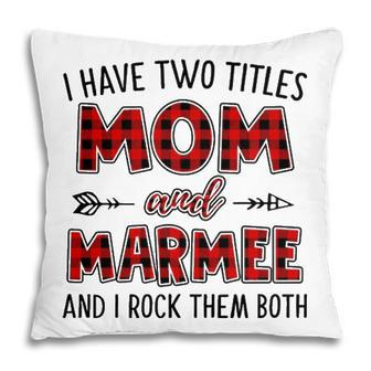 Marmee Grandma Gift I Have Two Titles Mom And Marmee Pillow - Seseable
