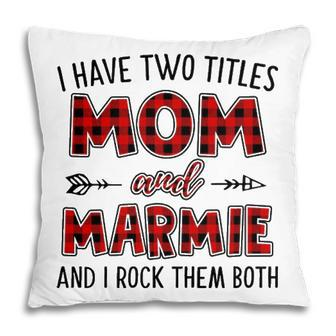 Marmie Grandma Gift I Have Two Titles Mom And Marmie Pillow - Seseable