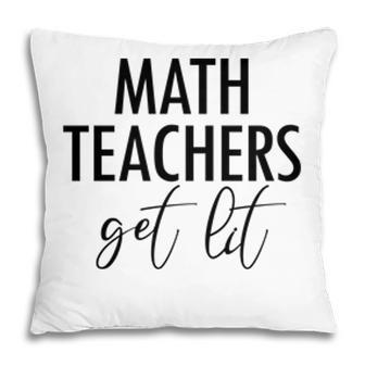 Math Teachers Get Lit Basic Funny Quote Pillow - Seseable