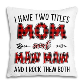 Maw Maw Grandma Gift I Have Two Titles Mom And Maw Maw V2 Pillow - Seseable