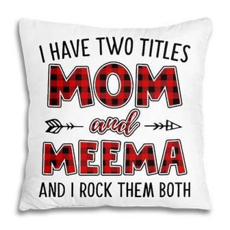 Meema Grandma Gift I Have Two Titles Mom And Meema Pillow - Seseable